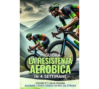 Migliora la Resistenza Aerobica nel Ciclismo in 4 Settimane: Piano di Allenamento per Bici da Strada con tabelle realizzate e spiegate dal coach Marco Di Marzio