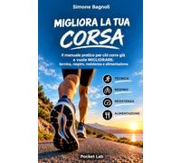 Migliora la Tua Corsa: Il manuale pratico per chi corre già e vuole migliorare: tecnica, respiro, resistenza e alimentazione