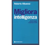 Migliora la tua intelligenza. Allenare la mente. Imparare a studiare. Comp...