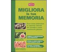 Migliora la tua memoria. Ecco come pontenziare le capacità naturali del cervello e come mantenerlo giovane