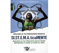 Migliora le tue prestazioni sportive. SI.ST.E.M.A.ticaMENTE. Realizza il tuo progetto nello sport imparando a usare la testa al 100%