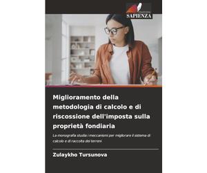 Miglioramento della metodologia di calcolo e di riscossione dell'imposta sulla proprietà fondiaria: La monografia studia i meccanismi per migliorare il sistema di calcolo e di raccolta dei terreni