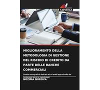 MIGLIORAMENTO DELLA METODOLOGIA DI GESTIONE DEL RISCHIO DI CREDITO DA PARTE DELLE BANCHE COMMERCIALI: Questa monografia è dedicata ad un'analisi approfondita dei fondamenti teorici e metodologici