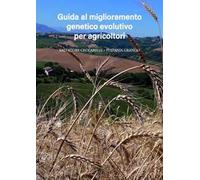 Miglioramento genetico evolutivo: una guida per agricoltori. I vantaggi e i diversi metodi per produrre i propri semi e gestire le popolazioni evolutive