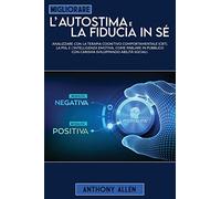Migliorare l'autostima e la fiducia in sé: , analizzare con la terapia cognitivo comportamentale (cbt), programmazione neurolinguistica e ... in pubblico con carisma sviluppando abilità