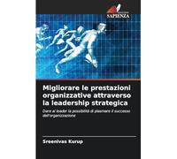 Migliorare le prestazioni organizzative attraverso la leadership strategica: Dare ai leader la possibilità di plasmare il successo dell'organizzazione