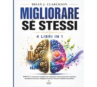 Migliorare sé stessi: 4 libri in 1, un percorso completo per sviluppare crescita personale, autostima, mentalità di successo, intelligenza emotiva, ritrovare l’equilibrio psicofisico