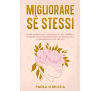 MIGLIORARE SÈ STESSI: Guida pratica per valorizzare la tua bellezza, massimizzare il tuo potenziale e restare giovane e splendente al di là dell’età