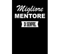 Migliore MENTORE Di Sempre.: Taccuino Journal Libretto Blocco Notes Quaderno Agendina Giornale Idea Presente Per Uomini E Donne - 110 Pagine A Righe (Allineate)