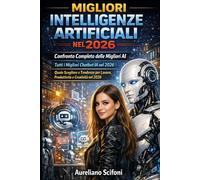MIGLIORI INTELLIGENZE ARTIFICIALI NEL 2026: Confronto Completo delle Migliori AI: Tutti i Migliori Chatbot IA nel 2026 - Quale Scegliere e Tendenze per Lavoro, Produttività e Creatività nel 2026