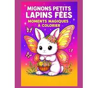 Mignons Petits Lapins Fées - Moments Magiques à Colorier: 50 adorables illustrations féeriques à colorier, avec une page blanche entre chaque dessin ... et faciliter l’encadrement décorative !