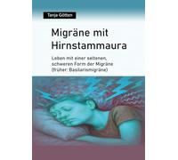 Migräne mit Hirnstammaura: Leben mit einer seltenen, schweren Form der Migräne (früher: Basilarismigräne)