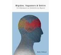 Migräne, Vagusnerv & Gehirn: Ein Arbeitsbuch: Neurowissenschaftliche Hintergründe und effektive Übungen für den Vagusnerv bei Migräne
