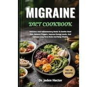 MIGRAINE DIET COOKBOOK: Delicious Anti-Inflammatory Meals To Soothe Head Pain, Balance Triggers, Improve Energy Levels, And Enhance Long-Term Brain And Body Vitality