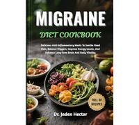 MIGRAINE DIET COOKBOOK: Delicious Anti-Inflammatory Meals To Soothe Head Pain, Balance Triggers, Improve Energy Levels, And Enhance Long-Term Brain And Body Vitality