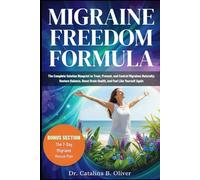 MIGRAINE FREEDOM FORMULA: The Complete Solution Blueprint to Treat, Prevent, and Control Migraines Naturally; Restore Balance, Boost Brain Health, and Feel Like Yourself Again