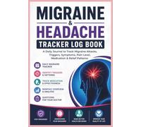 Migraine & Headache Tracker Log Book: A Daily Migraine Diary to Track Headache Attacks, Pain Levels, Triggers, Duration, Medication and Relief Patterns