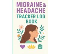 Migraine & Headache Tracker Log Book: Symptom & Pain Diary to Track Triggers, Medicine, Relief, Sleep and Lifestyle - Health Journal for Daily Care