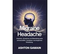 Migraine Headache: Ursachen, Symptome und Behandlung einer schmerzhaften, komplexen neurologischen Erkrankung