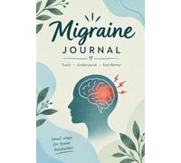Migraine Journal: Say Goodbye to Migraine - Discover Your Patterns, Understand Your Triggers & Move Toward Better Days