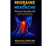Migraine or Headache What You Never Been Told: Based on 30 years’ experience of hands-on treatment supported by evidence and research