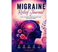 Migraine Relief Journal: Track Triggers, Symptoms, Medication and Pain Patterns
