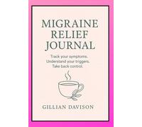 Migraine Relief Journal: Track your symptoms. Understand your triggers. Take back control.