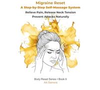 MIGRAINE RESET: A Step-by-Step Self-Massage System for Fast Migraine Relief, Neck Tension Release, and Natural Prevention Without Medication