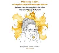 MIGRAINE RESET: A Step-by-Step Self-Massage System to Relieve Migraine Pain, Release Neck Tension, and Prevent Attacks Naturally