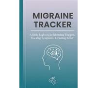 MIGRAINE TRACKER: A Daily Headache Logbook for Tracking Symptoms, Triggers, and Medication Effectiveness for Pain Relief and Better Management.