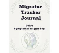 Migraine Tracker Journal: A Guided Space to Record Symptoms, Triggers, and Food: With Ample Space For Detailed Observations Including Weather, Sleep, Stress, Pain Trends, and More