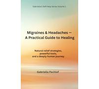 Migraines & Headaches - A Practical Guide to Healing: Natural relief strategies, powerful tools, and a deeply human journey