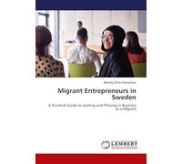 Migrant Entrepreneurs in Sweden: A Practical Guide to starting and Thriving in Business as a Migrant