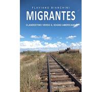 Migrantes. Clandestino verso il sogno americano - Bianchini Flaviano