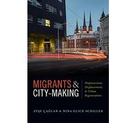 Migrants & City-making: Dispossession, Displacement, and Urban Regeneration