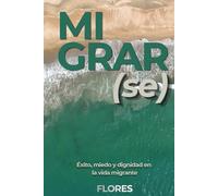 Migrar(se): Éxito miedo y dignidad en la vida migrante