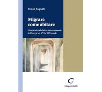 Libri Eliana Augusti - Migrare Come Abitare. Una Storia Del Diritto Internaziona