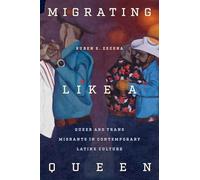 Migrating Like a Queen: Queer and Trans Migrants in Contemporary Latinx Culture