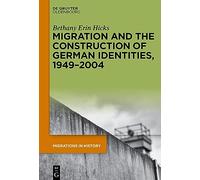Migration and the Construction of German Identities, 1949-2004