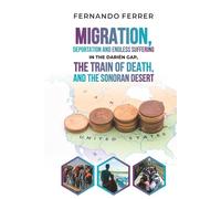 MIGRATION, DEPORTATION, AND ENDLESS SUFFERING IN THE DARIÉN GAP, THE TRAIN OF DEATH, AND THE SONORAN DESERT: The reality around us