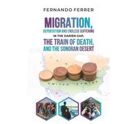 MIGRATION, DEPORTATION, AND ENDLESS SUFFERING IN THE DARIÉN GAP, THE TRAIN OF DEATH, AND THE SONORAN DESERT: The reality around us