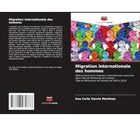 Migration internationale des hommes: Déterminants de la migration internationale masculine dans l'État de Michoacan de Ocampol'État de Michoacan de Ocampo de 2005 à 2020