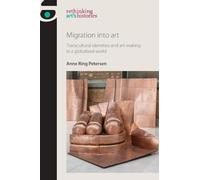 Anne Ring Petersen Migration into Art (Tascabile) Rethinking Art's Histories