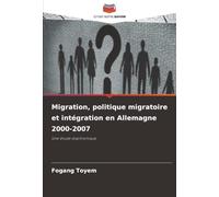 Migration, politique migratoire et intégration en Allemagne 2000-2007: Une étude diachronique