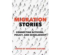 Migration Stories: Connecting Activism, Policy, and Scholarship (Studies of World Migrations)