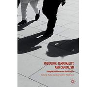 Migration, Temporality, and Capitalism: Entangled Mobilities across Global Spaces