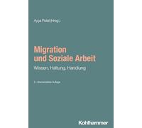 Migration und Soziale Arbeit: Wissen, Haltung, Handlung: Bd 14