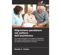Migrazione pendolare nel settore dell'assistenza: Uno studio esemplare sulla sfida socio-biografica delle migranti dell'Europa orientale che lavorano nel settore dell'assistenza in Svizzera