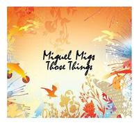 MIGS, MIGUEL - THOSE THINGS
