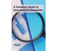 Miguel A Complete Guide to Data Science Essentials (Tascabile)